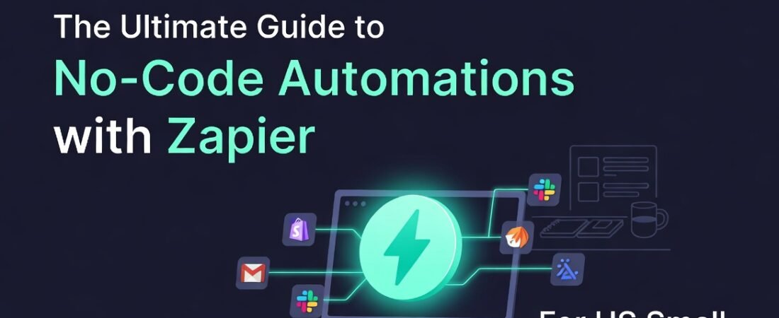 The Ultimate Guide to No-Code Automations with Zapier for US Small Businesses in 2026